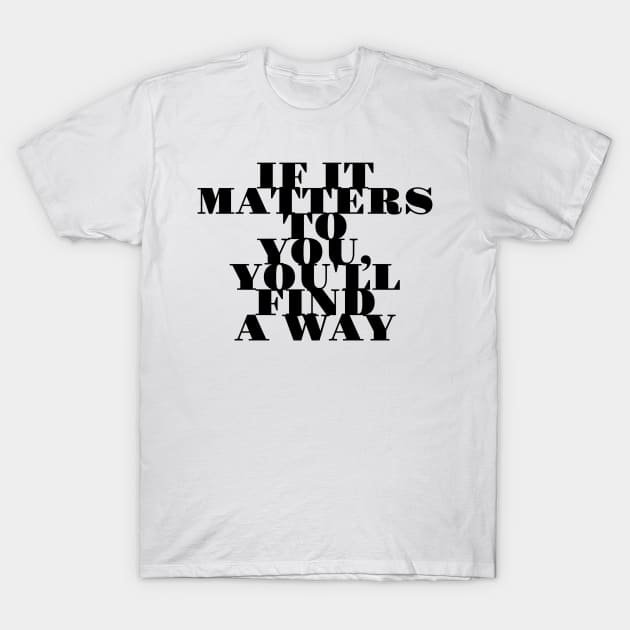 if it matters to you you'll find a way T-Shirt by GMAT